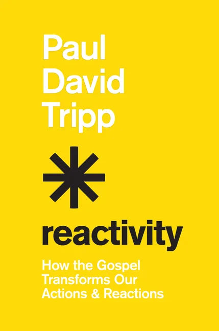 Reactivity: How the Gospel Transforms Our Actions and Reactions - Hardcover