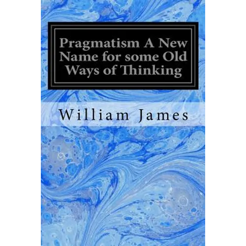 Pragmatism A New Name for some Old Ways of Thinking - Paperback