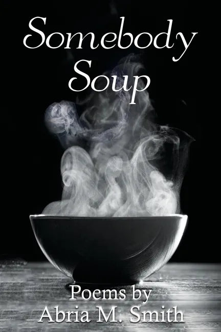 Somebody Soup: Poems by Abria M Smith - Paperback