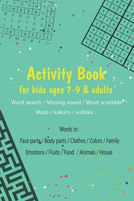 Activity book for kids ages 7-9 & adults.. (Word search / Missing vowel / Word scramble / Maze / kakuro / sudoku): Words in: Face parts / Body parts / - Paperback