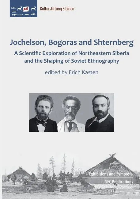 Jochelson, Bogoras and Shternberg: A Scientific Exploration of Northeastern Siberia and the Shaping of Soviet Ethnography - Paperback