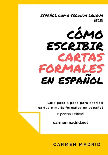 Cómo Escribir Cartas O Mails Formales En Español: Guía paso a paso para escribir cartas o mails formales en español (Spanish Edition) - Paperback