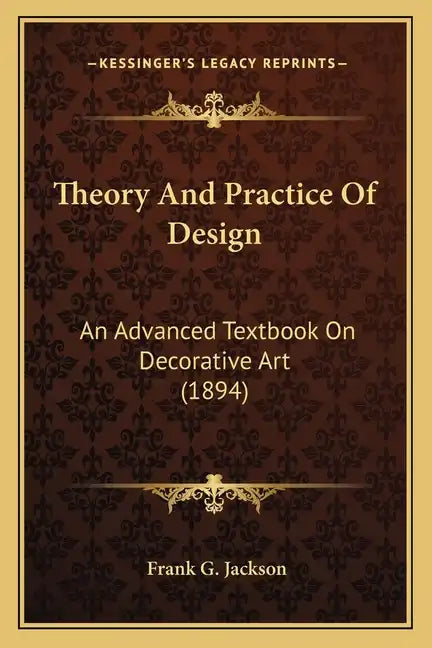 Theory and Practice of Design: An Advanced Textbook on Decorative Art (1894) - Paperback