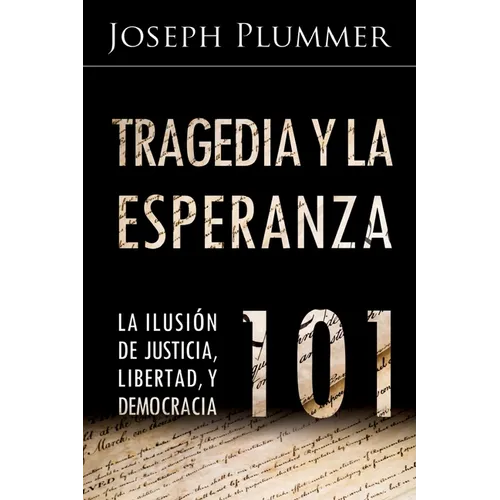 Tragedia y la Esperanza 101: La Ilusión de Justicia, Libertad, y Democracia - Paperback