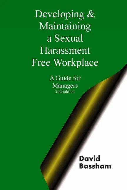 Developing and Maintaining A Sexual Harassment Free Workplace: A Guide For Managers; Second Edition - Paperback