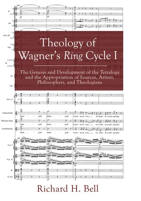 Theology of Wagner's Ring Cycle I: The Genesis and Development of the Tetralogy and the Appropriation of Sources, Artists, Philosophers, and Theologia - Paperback