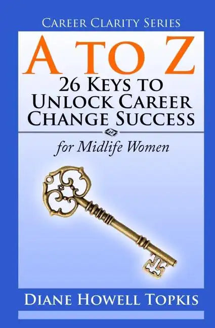 A to Z: 26 Keys to Unlock Career Change Success: for Midlife Women - Paperback