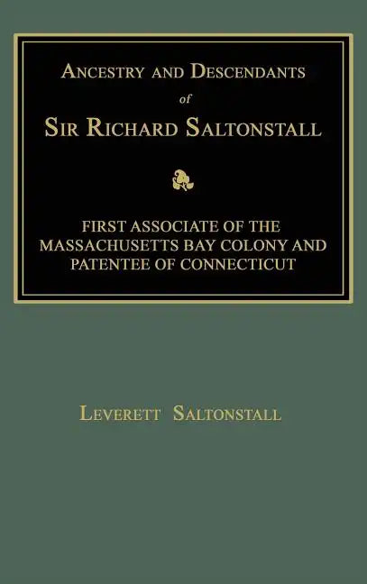 Ancestry and Descendants of Sir Richard Saltonstall: First Associate of the Massachusetts Bay Colony and Patentee of Connecticut - Hardcover