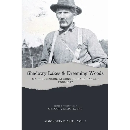 Shadowy Lakes & Dreaming Woods - Mark Robinson, Algonquin Park Ranger, 1908-1917 - Paperback