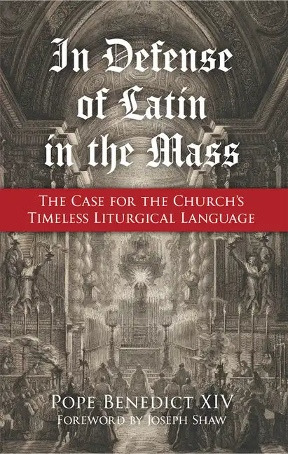 In Defense of Latin in the Mass: The Case for the Church's Timeless Liturgical Language - Paperback