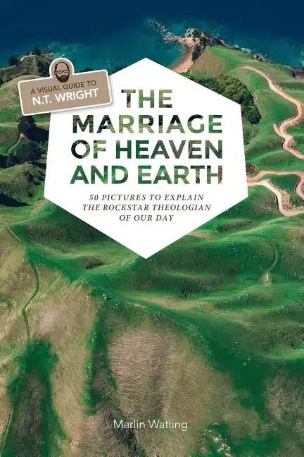 The Marriage of Heaven and Earth - a Visual Guide to N.T. Wright: 50 Pictures to Explain the Rock Star Theologian of Our Day - Paperback