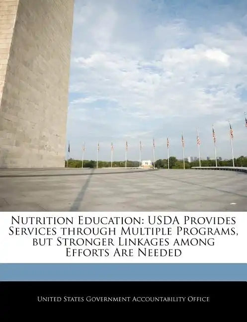 Nutrition Education: USDA Provides Services Through Multiple Programs, But Stronger Linkages Among Efforts Are Needed - Paperback