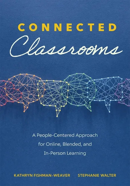 Connected Classrooms: A People-Centered Approach for Online, Blended, and In-Person Learning (Create a Positive Learning Environment for Student Engag - Paperback