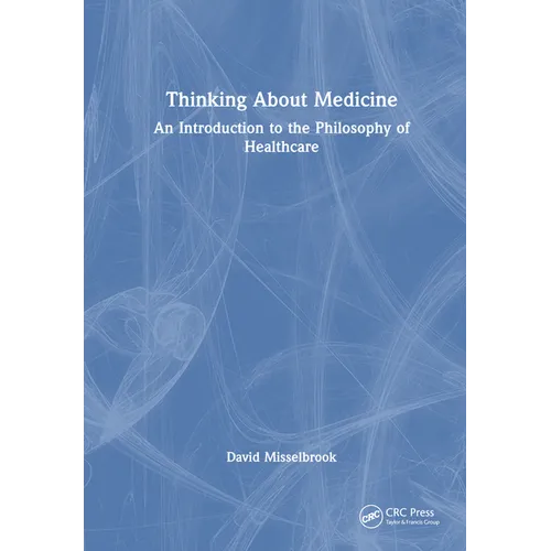 Thinking about Medicine: An Introduction to the Philosophy of Healthcare - Hardcover