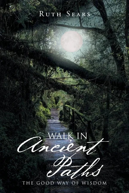 Walk in Ancient Paths: The Good Way of Wisdom - Paperback