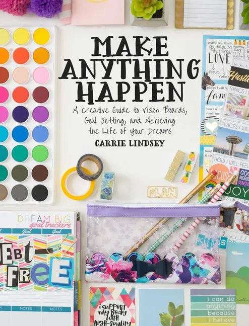 Make Anything Happen: A Creative Guide to Vision Boards, Goal Setting, and Achieving the Life of Your Dreams - Paperback