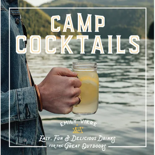 Camp Cocktails: Easy, Fun, and Delicious Drinks for the Great Outdoors - Hardcover