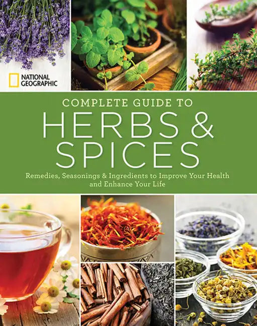 National Geographic Complete Guide to Herbs and Spices: Remedies, Seasonings, and Ingredients to Improve Your Health and Enhance Your Life - Paperback