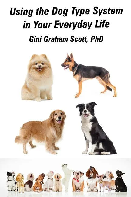Using the Dog Type System in Your Everyday Life: Even More Ways to Gain Insight and Advice from Your Dogs - Paperback