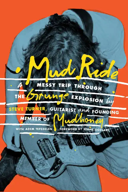 Mud Ride: A Messy Trip Through the Grunge Explosion - Hardcover