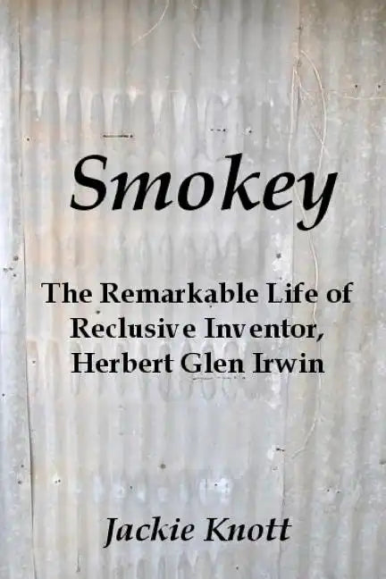 Smokey: The Remarkable Life of Reclusive Inventor, Herbert Glen Irwin - Paperback