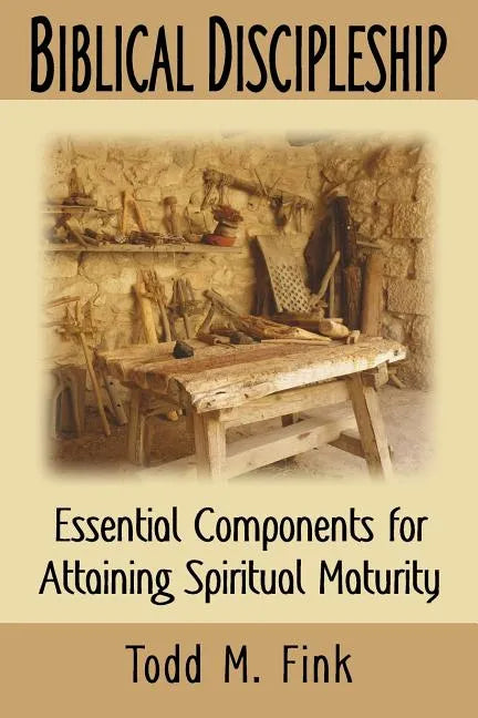 Biblical Discipleship: Essential Components for Attaining Spiritual Maturity - Paperback