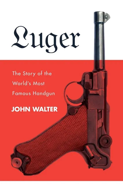 Luger: The Story of the World's Most Famous Handgun - Hardcover