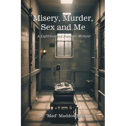 Misery, Murder, Sex and Me: A Lighthearted Forensic Memoir - Paperback