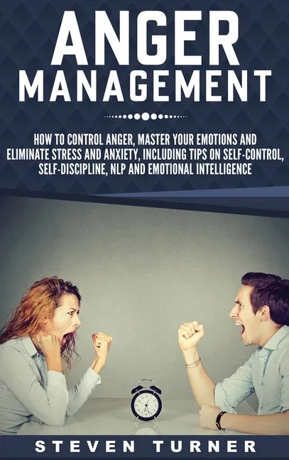 Anger Management: How to Control Anger, Master Your Emotions, and Eliminate Stress and Anxiety, including Tips on Self-Control, Self- Di - Hardcover