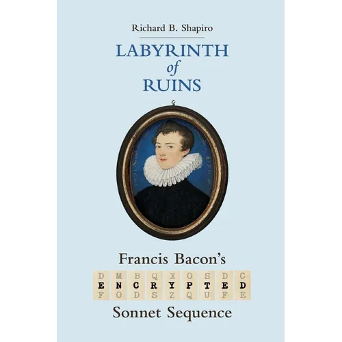 Labyrinth of Ruins: Francis Bacon's Encrypted Sonnet Sequence