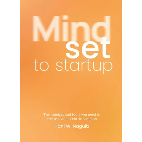 Mindset to Startup: The Mindset and Tools You Need to Create a Value-Centric Business - Paperback