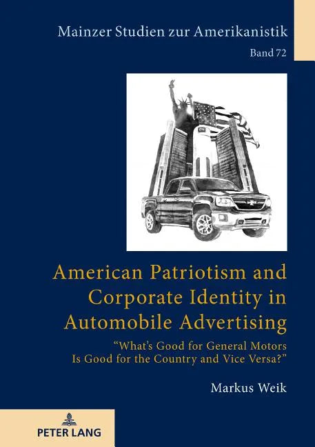 American Patriotism and Corporate Identity in Automobile Advertising: What's Good for General Motors Is Good for the Country and Vice Versa? - Hardcover