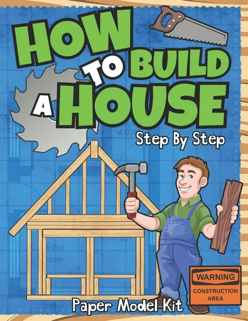 How To Build A House: Step By Step Paper Model Kit For Kids To Learn Construction Methods And Building Techniques With Paper Crafts - Paperback