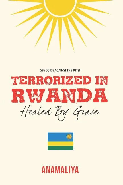 Terrorized in Rwanda: Healed by Grace - Paperback