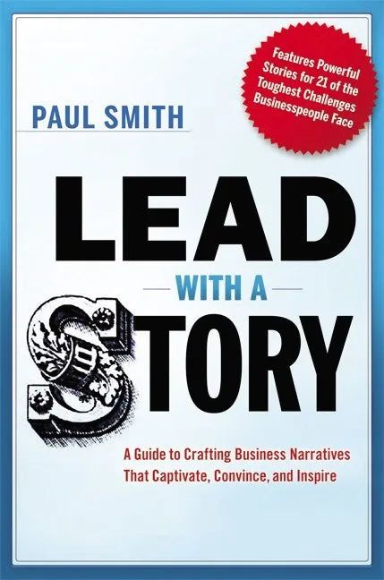Lead with a Story: A Guide to Crafting Business Narratives That Captivate, Convince, and Inspire - Paperback