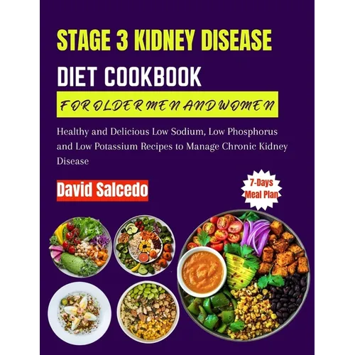 Stage 3 Kidney Disease Diet Cookbook for Older Men and Women: Healthy and Delicious Low Sodium, Low Phosphorus and Low Potassium Recipes to Manage Chr - Paperback