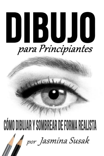 Dibujo Para Principiantes: Cómo Dibujar y Sombrear de Forma Realista - Paperback
