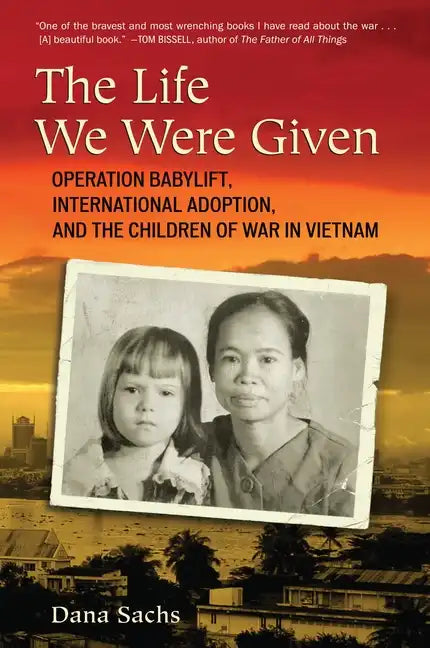 The Life We Were Given: Operation Babylift, International Adoption, and the Children of War in Vietnam - Paperback