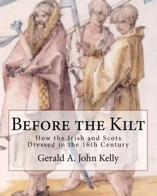Before the Kilt: How the Irish and Scots Dressed in the 16th Century - Paperback