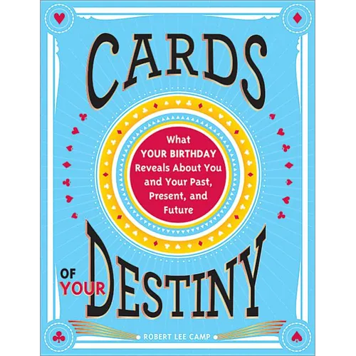 Cards of Your Destiny: What Your Birthday Reveals about You and Your Past, Present, and Future - Paperback