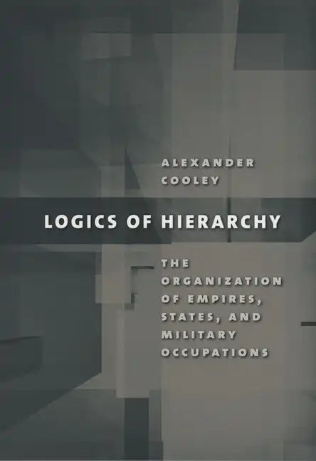 Logics of Hierarchy: The Organization of Empires, States, and Military Occupations - Paperback