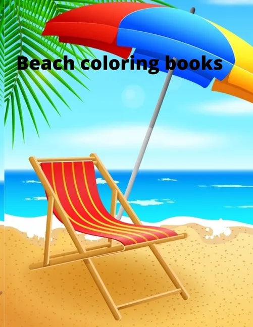 Beach coloring book: An Adult Coloring Book Featuring Fun and Relaxing Beach Vacation Scenes, Peaceful Ocean Landscapes and Beautiful Summe - Paperback