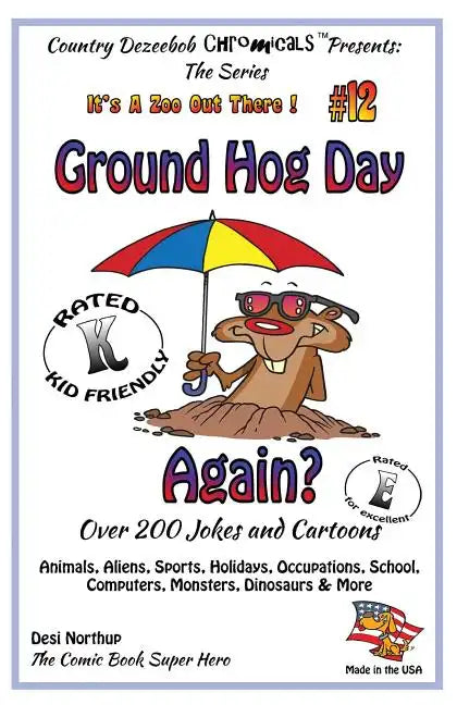Ground Hog Day - Again - Over 200 Jokes + Cartoons - Animals, Aliens, Sports, Holidays, Occupations, School, Computers, Monsters, Dinosaurs & More - i - Paperback