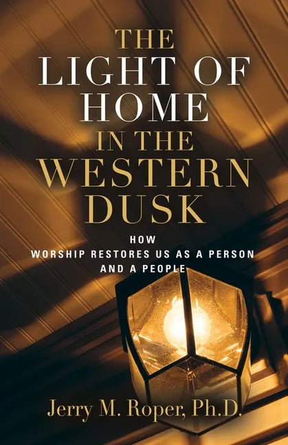 The Light Of Home In The Western Dusk: How Worship Restores Us as a Person & People - Paperback