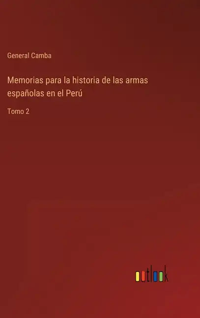 Memorias para la historia de las armas españolas en el Perú: Tomo 2 - Hardcover