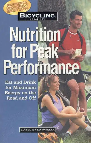 Bicycling Magazine's Nutrition for Peak Performance: Eat and Drink for Maximum Energy on the Road and Off - Paperback