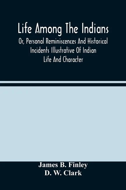 Life Among The Indians: Or, Personal Reminiscences And Historical Incidents Illustrative Of Indian Life And Character - Paperback
