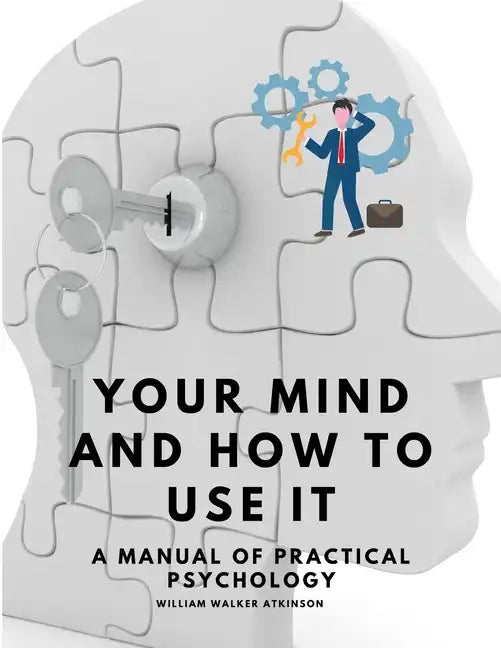 Your Mind and How to Use It - A Manual of Practical Psychology - Paperback