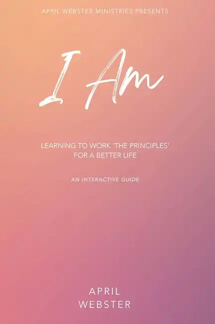 I AM - Learning To Work 'The Principles' For a Better Life - Hardcover