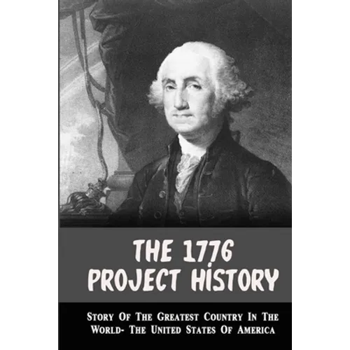The 1776 Project History: Story Of The Greatest Country In The World- The United States Of America - Paperback